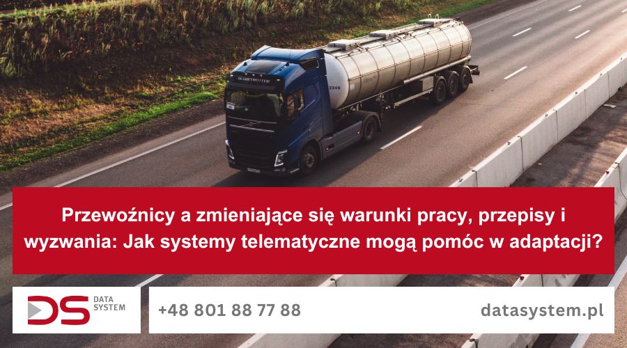 Przewoźnicy a zmieniające się warunki pracy, przepisy i wyzwania: Jak systemy telematyczne mogą pomóc w adaptacji?