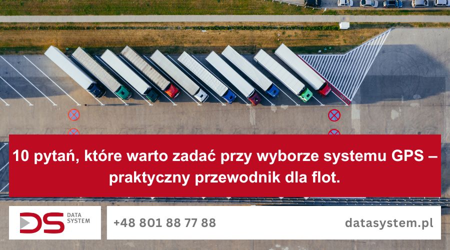 10 pytań, które warto zadać przy wyborze systemu GPS – praktyczny przewodnik dla flot
