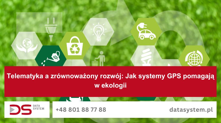Telematyka a zrównoważony rozwój: Jak systemy GPS pomagają w ekologii